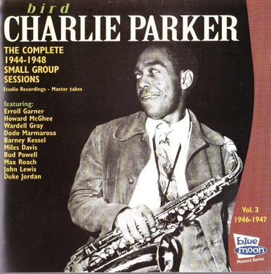 Charlie Parker : Bird - The Complete 1944-1948 Small Group Sessions Vol. 3 1946-1947 (CD, Comp)