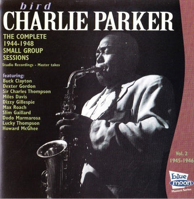 Charlie Parker : Bird - The Complete 1944-1948 Small Group Sessions Vol. 2 1945-1946 (CD, Comp)