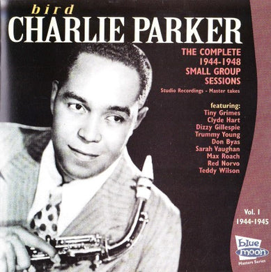 Charlie Parker : Bird - The Complete 1944-1948 Small Group Sessions Vol. 1 1944-1945 (CD, Comp)